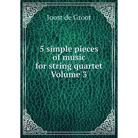 

Книга 5 simple pieces of music for string quartet Volume 3. Joost de Groot