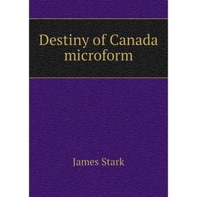 

Книга Destiny of Canada microform. James Stark