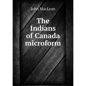 

Книга The Indians of Canada microform. John MacLean