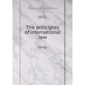 

Книга The principles of international law. Thomas Joseph Lawrence