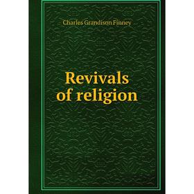 

Книга Revivals of religion. Charles Grandison Finney