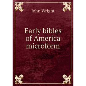 

Книга Early bibles of America microform. John Wright