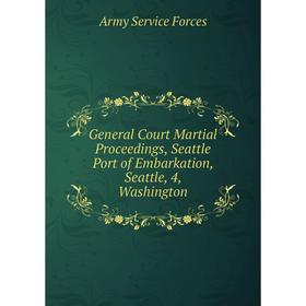 

Книга General Court Martial Proceedings, Seattle Port of Embarkation, Seattle, 4, Washington. Army Service Forces