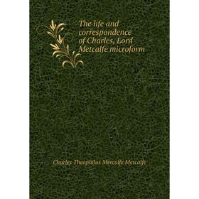 

Книга The life and correspondence of Charles, Lord Metcalfe microform. Charles Theophilus Metcalfe Metcalfe