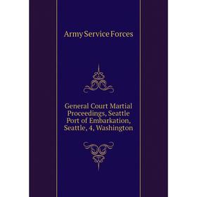 

Книга General Court Martial Proceedings, Seattle Port of Embarkation, Seattle, 4, Washington. Army Service Forces