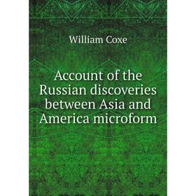 

Книга Account of the Russian discoveries between Asia and America microform. William Coxe