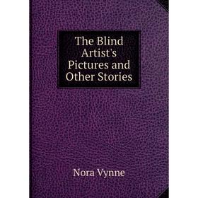 

Книга The Blind Artist's Pictures and Other Stories. Nora Vynne
