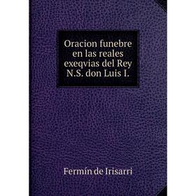

Книга Oracion funebre en las reales exeqvias del Rey NS don Luis I