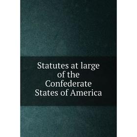 

Книга Statutes at large of the Confederate States of America