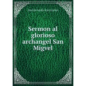 

Книга Sermon al glorioso archangel San Migvel. José de Andía Irarrazabal
