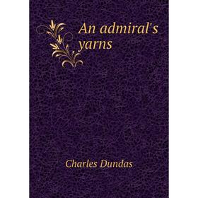 

Книга An admiral's yarns. Charles Dundas