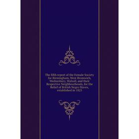 

Книга The fifth report of the Female Society for Birmingham, West Bromwich, Wednesbury, Walsall, and their Respective N.