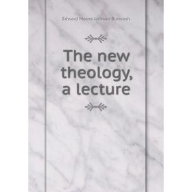 

Книга The new theology, a lecture. Edward Moore Jackson Burwash