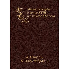 

Мировая скорбь в конце XVIII и в начале XIX века. Д. О'нолан, Н. Александрович