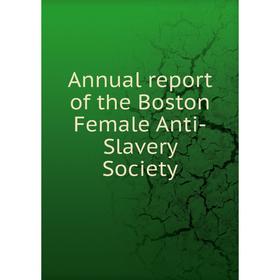 

Книга Annual report of the Boston Female Anti - Slavery Society