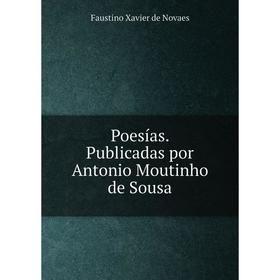 

Книга Poesías. Publicadas por Antonio Moutinho de Sousa. Faustino Xavier de Novaes