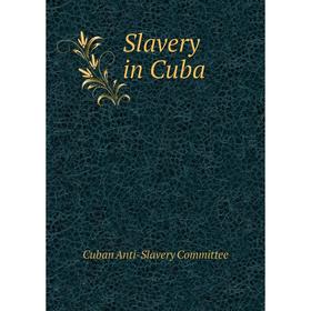 

Книга Slavery in Cuba. Cuban Anti - Slavery Committee
