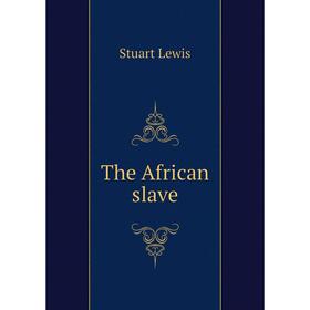 

Книга The African slave. Stuart Lewis