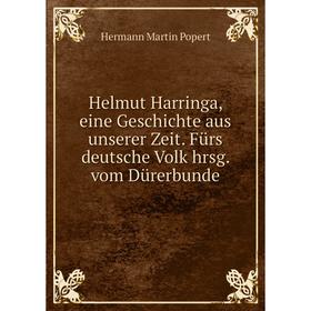 

Книга Helmut Harringa, eine Geschichte aus unserer Zeit. Fürs deutsche Volk hrsg. vom Dürerbunde. Hermann Martin Popert