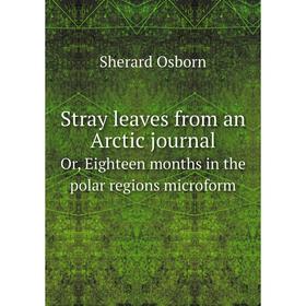 

Книга Stray leaves from an Arctic journalOr, Eighteen months in the polar regions microform. Sherard Osborn