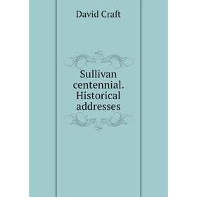 

Книга Sullivan centennial. Historical addresses. David Craft