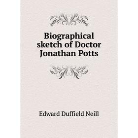 

Книга Biographical sketch of Doctor Jonathan Potts. Edward Duffield Neill