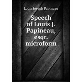 

Книга Speech of Louis J. Papineau, esqr. microform. Louis Joseph Papineau