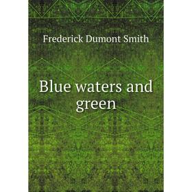

Книга Blue waters and green. Frederick Dumont Smith