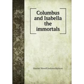 

Книга Columbus and Isabella the immortals. Harriet Newell Jackson Ralston