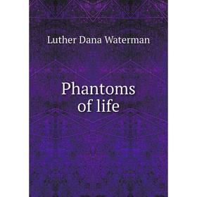 

Книга Phantoms of life. Luther Dana Waterman