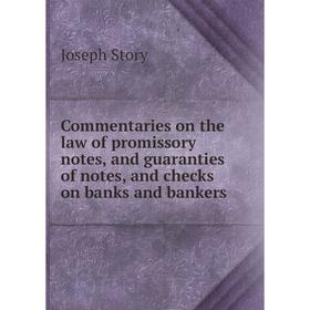 

Книга Commentaries on the law of promissory notes, and guaranties of notes, and checks on banks and bankers. Joseph Story
