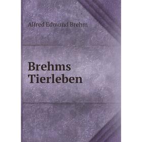 

Книга Brehms Tierleben. Alfred Edmund Brehm