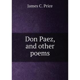 

Книга Don Paez, and other poems. James C. Price