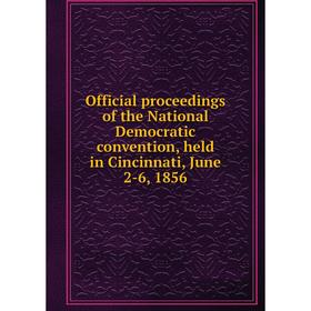 

Книга Official proceedings of the National Democratic convention, held in Cincinnati, June 2-6, 1856