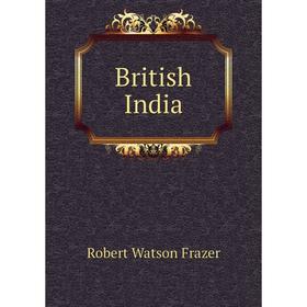 

Книга British India. Robert Watson Frazer