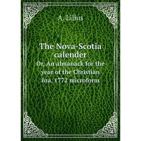 

Книга The Nova - Scotia calenderOr, An almanack for the year of the Christian ñra, 1772 microform. A. Lilius
