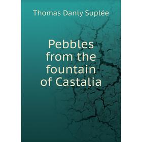 

Книга Pebbles from the fountain of Castalia. Thomas Danly Suplée