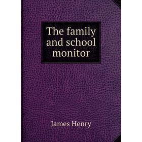 

Книга The family and school monitor. James Henry