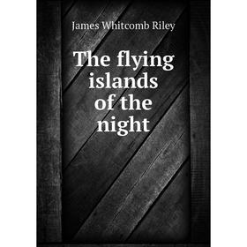 

Книга The flying islands of the night. James Whitcomb Riley