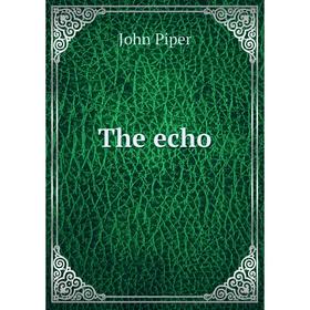 

Книга The echo. John Piper