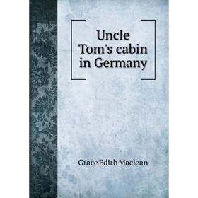 

Книга Uncle Tom's cabin in Germany. Grace Edith Maclean