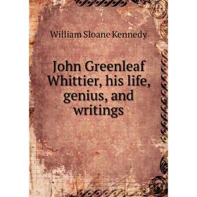 

Книга John Greenleaf Whittier, his life, genius, and writings
