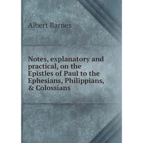 

Книга Notes, explanatory and practical, on the Epistles of Paul to the Ephesians, Philippians, & Colossians