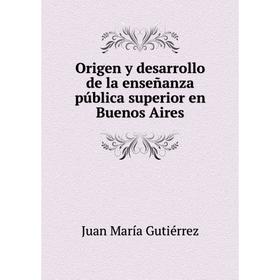 

Книга Origen y desarrollo de la enseñanza pública superior en Buenos Aires