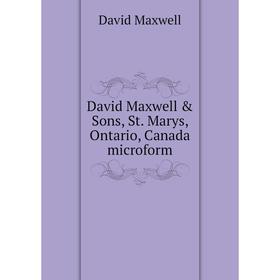 

Книга David Maxwell & Sons, St. Marys, Ontario, Canada microform. David Maxwell