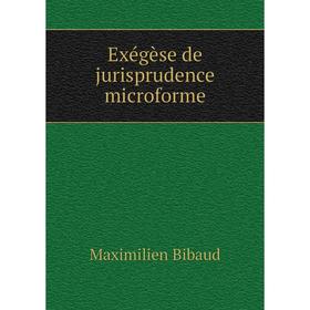 

Книга Exégèse de jurisprudence microforme. Maximilien Bibaud