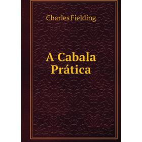 

Книга A Cabala Prática. Charles Fielding