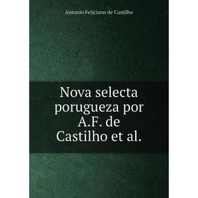 

Книга Nova selecta porugueza por AF de Castilho et al