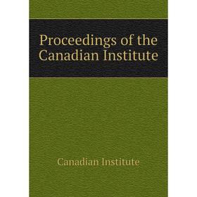 

Книга Proceedings of the Canadian Institute. Canadian Institute