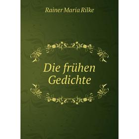 

Книга Die frühen Gedichte. Rainer Maria Rilke
